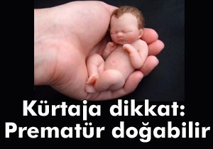 Kürtaja dikkat: Prematür doğabilir