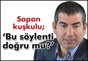 Sapan kuşkulu; ‘Bu söylenti doğru mu?'