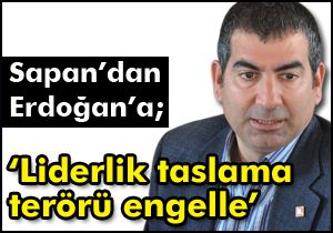Sapan'dan Erdoğan'a; ‘Liderlik taslama terörü engelle'