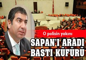 Sapan'ı arayıp bastı küfürü