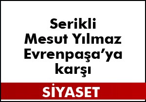 Serikli Mesut Yılmaz Evrenpaşa'ya karşı