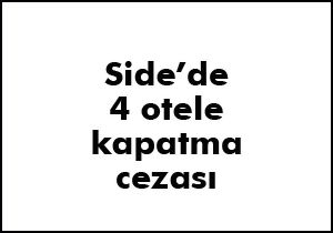Side'de 4 otele kapatma cezası