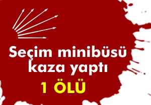 CHP'de seçim kazası; 1 ölü