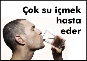 'Çok su içmek hasta eder'
