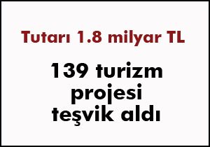 Turizm sektöründe 139 proje 1.8 milyar TL teşvik aldı
