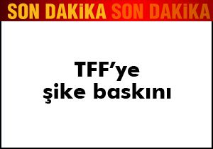 TFF’ye şike baskını
