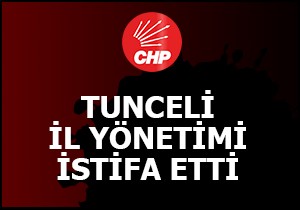 CHP Tunceli yönetimi istifa etti