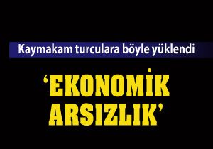 Kaymakamdan turculara; ekonomik arsızlık