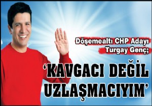 ‘Kavgacı değil Uzlaşmacıyım’