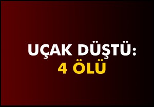 Uçak düştü: 4 ölü