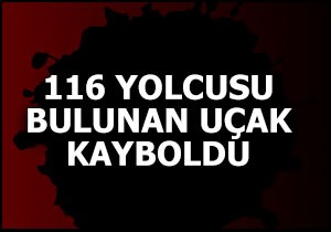 116 yolcusu bulunan uçak kayboldu