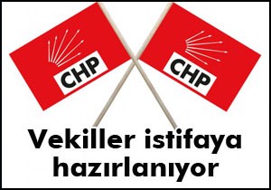 CHP'li vekiller istifaya hazırlanıyor