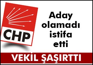 CHP'li vekil istifa etti