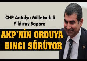 Sapan; “AKP’nin Türk Ordusu'na hıncı sürüyor”