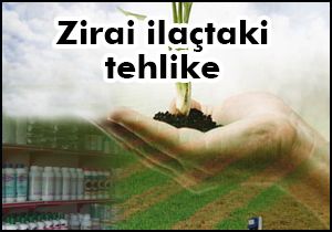 Zirai ilaçtaki tehlike